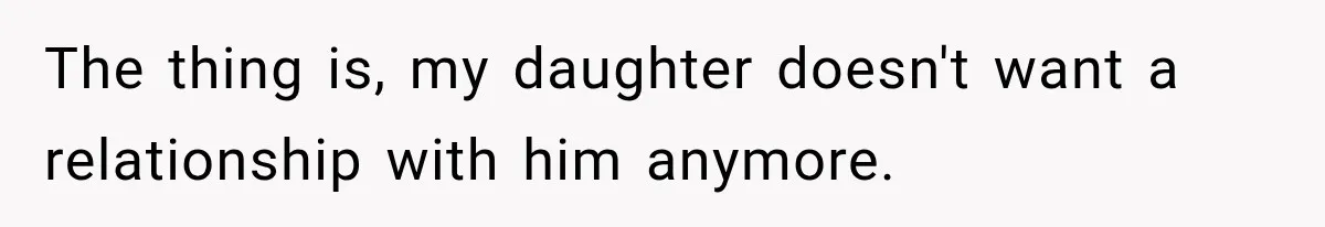 Dad Spends Daughter’s College Fund On Mistress’s BMW, Then Begs Wife For Privacy The thing is, my daughter doesn't want a relationship with him anymore.