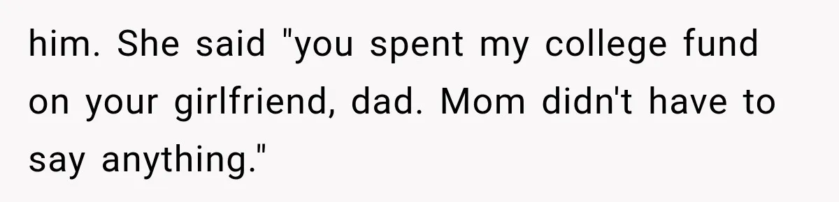 Dad Spends Daughter’s College Fund On Mistress’s BMW, Then Begs Wife For Privacy him. She said "you spent my college fund on your girlfriend, dad. Mom didn't have to say anything."