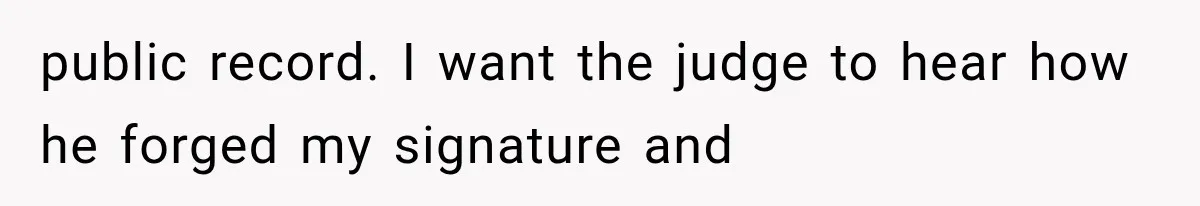 Dad Spends Daughter’s College Fund On Mistress’s BMW, Then Begs Wife For Privacy public record. I want the judge to hear how he forged my signature and