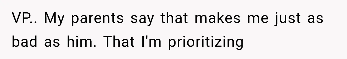 Dad Spends Daughter’s College Fund On Mistress’s BMW, Then Begs Wife For Privacy VP.. My parents say that makes me just as bad as him. That I'm prioritizing