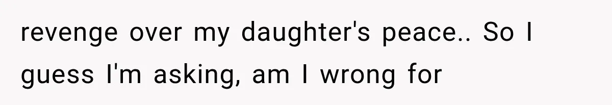 Dad Spends Daughter’s College Fund On Mistress’s BMW, Then Begs Wife For Privacy revenge over my daughter's peace.. So I guess I'm asking, am I wrong for