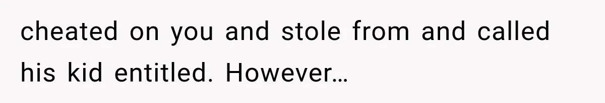 Dad Spends Daughter’s College Fund On Mistress’s BMW, Then Begs Wife For Privacy cheated on you and stole from and called his kid entitled. However…