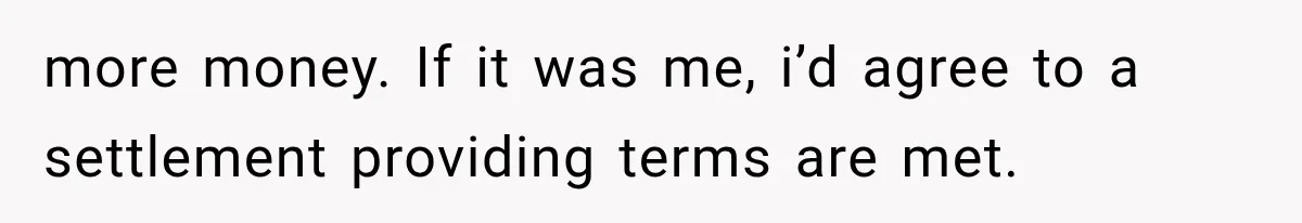 Dad Spends Daughter’s College Fund On Mistress’s BMW, Then Begs Wife For Privacy more money. If it was me, i’d agree to a settlement providing terms are met.