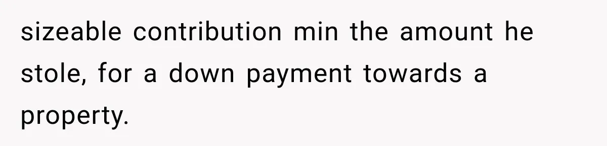 Dad Spends Daughter’s College Fund On Mistress’s BMW, Then Begs Wife For Privacy sizeable contribution min the amount he stole, for a down payment towards a property.