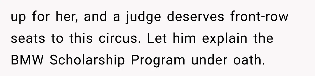 Dad Spends Daughter’s College Fund On Mistress’s BMW, Then Begs Wife For Privacy up for her, and a judge deserves front-row seats to this circus. Let him explain the BMW Scholarship Program under oath.
