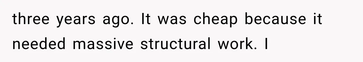 Brother Assumes He Can Use Sister’s Dream Cabin For His Wedding, But She Says No three years ago. It was cheap because it needed massive structural work. I