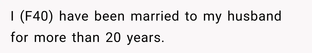 I (F40) have been married to my husband for more than 20 years.