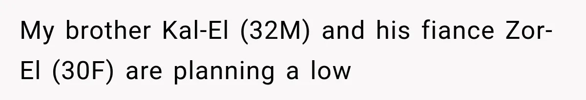 Brother Assumes He Can Use Sister’s Dream Cabin For His Wedding, But She Says No My brother Kal-El (32M) and his fiance Zor-El (30F) are planning a low