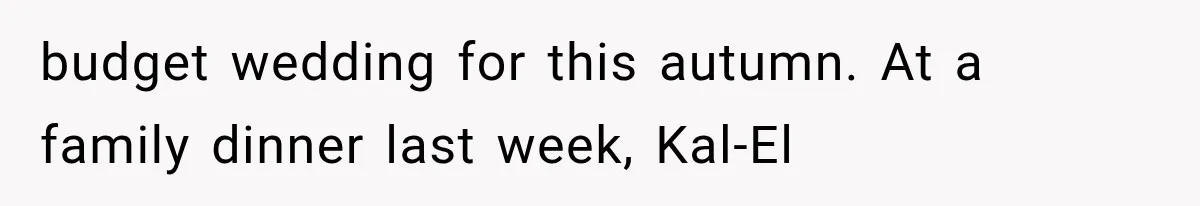 Brother Assumes He Can Use Sister’s Dream Cabin For His Wedding, But She Says No budget wedding for this autumn. At a family dinner last week, Kal-El