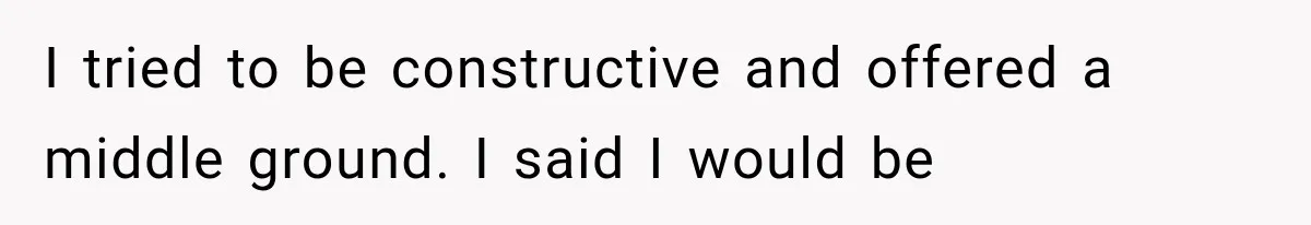 Brother Assumes He Can Use Sister’s Dream Cabin For His Wedding, But She Says No I tried to be constructive and offered a middle ground. I said I would be