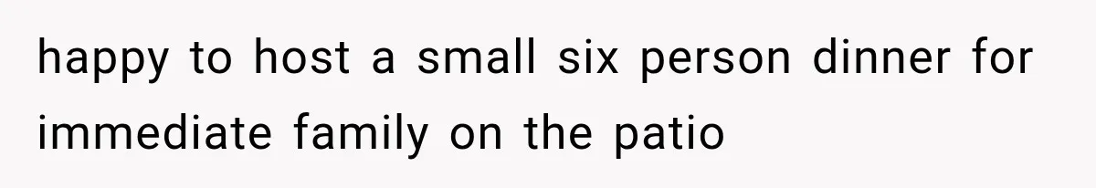 Brother Assumes He Can Use Sister’s Dream Cabin For His Wedding, But She Says No happy to host a small six person dinner for immediate family on the patio