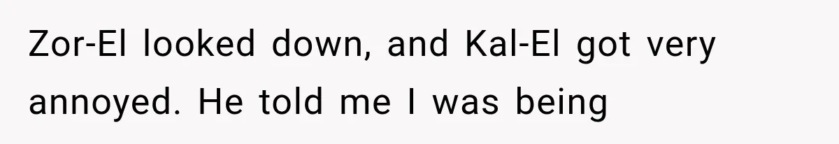 Brother Assumes He Can Use Sister’s Dream Cabin For His Wedding, But She Says No Zor-El looked down, and Kal-El got very annoyed. He told me I was being
