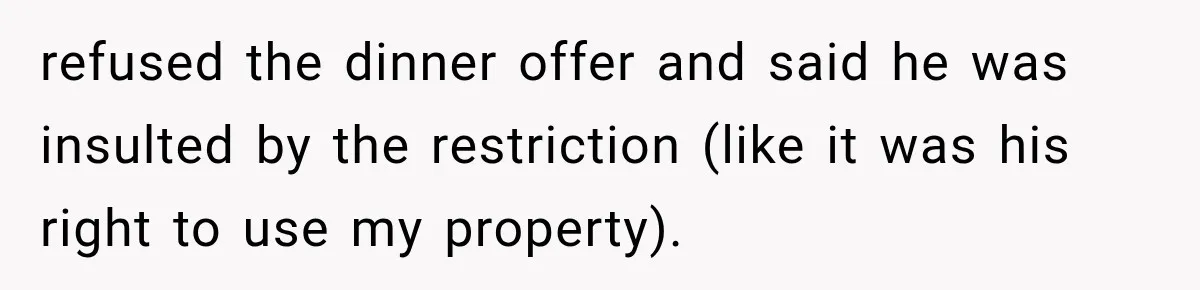 Brother Assumes He Can Use Sister’s Dream Cabin For His Wedding, But She Says No refused the dinner offer and said he was insulted by the restriction (like it was his right to use my property).