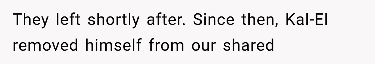 Brother Assumes He Can Use Sister’s Dream Cabin For His Wedding, But She Says No They left shortly after. Since then, Kal-El removed himself from our shared