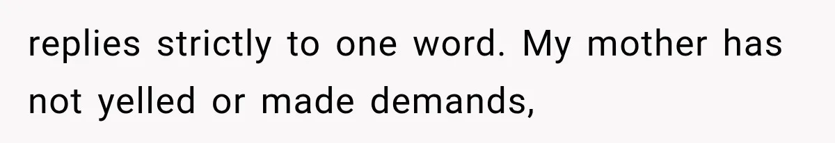 Brother Assumes He Can Use Sister’s Dream Cabin For His Wedding, But She Says No replies strictly to one word. My mother has not yelled or made demands,