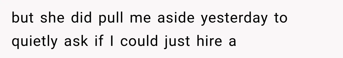 Brother Assumes He Can Use Sister’s Dream Cabin For His Wedding, But She Says No but she did pull me aside yesterday to quietly ask if I could just hire a