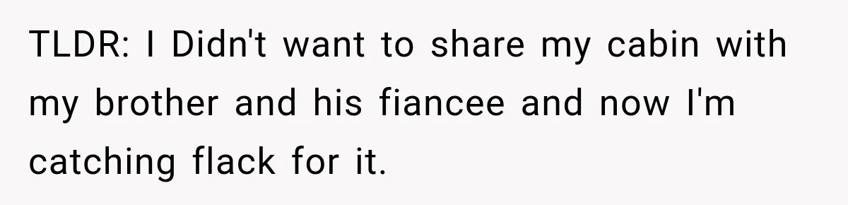 Brother Assumes He Can Use Sister’s Dream Cabin For His Wedding, But She Says No TLDR: I Didn't want to share my cabin with my brother and his fiancee and now I'm catching flack for it.