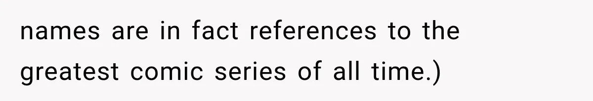 Brother Assumes He Can Use Sister’s Dream Cabin For His Wedding, But She Says No names are in fact references to the greatest comic series of all time.)