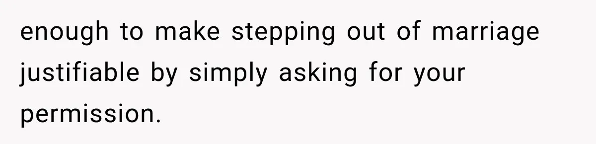 enough to make stepping out of marriage justifiable by simply asking for your permission.