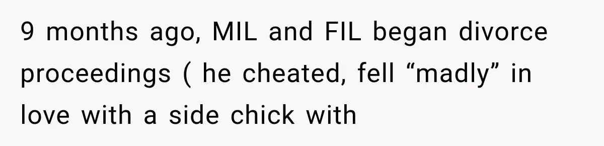 9 months ago, MIL and FIL began divorce proceedings ( he cheated, fell “madly” in love with a side chick with