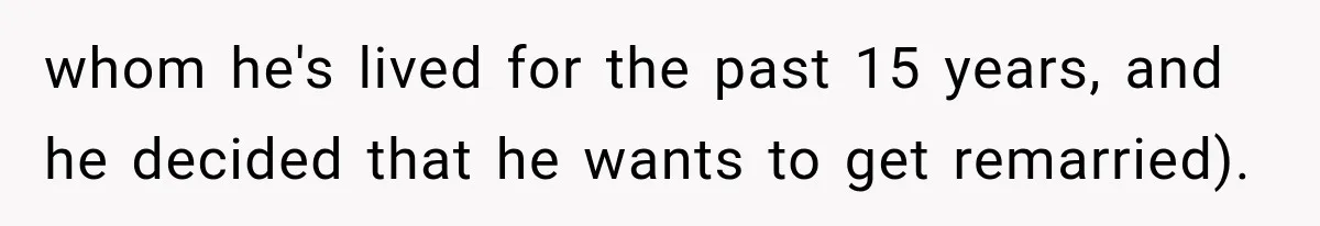 whom he's lived for the past 15 years, and he decided that he wants to get remarried).