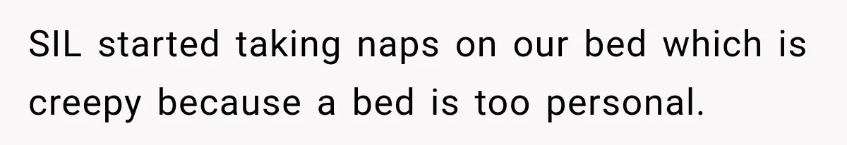 SIL started taking naps on our bed which is creepy because a bed is too personal.