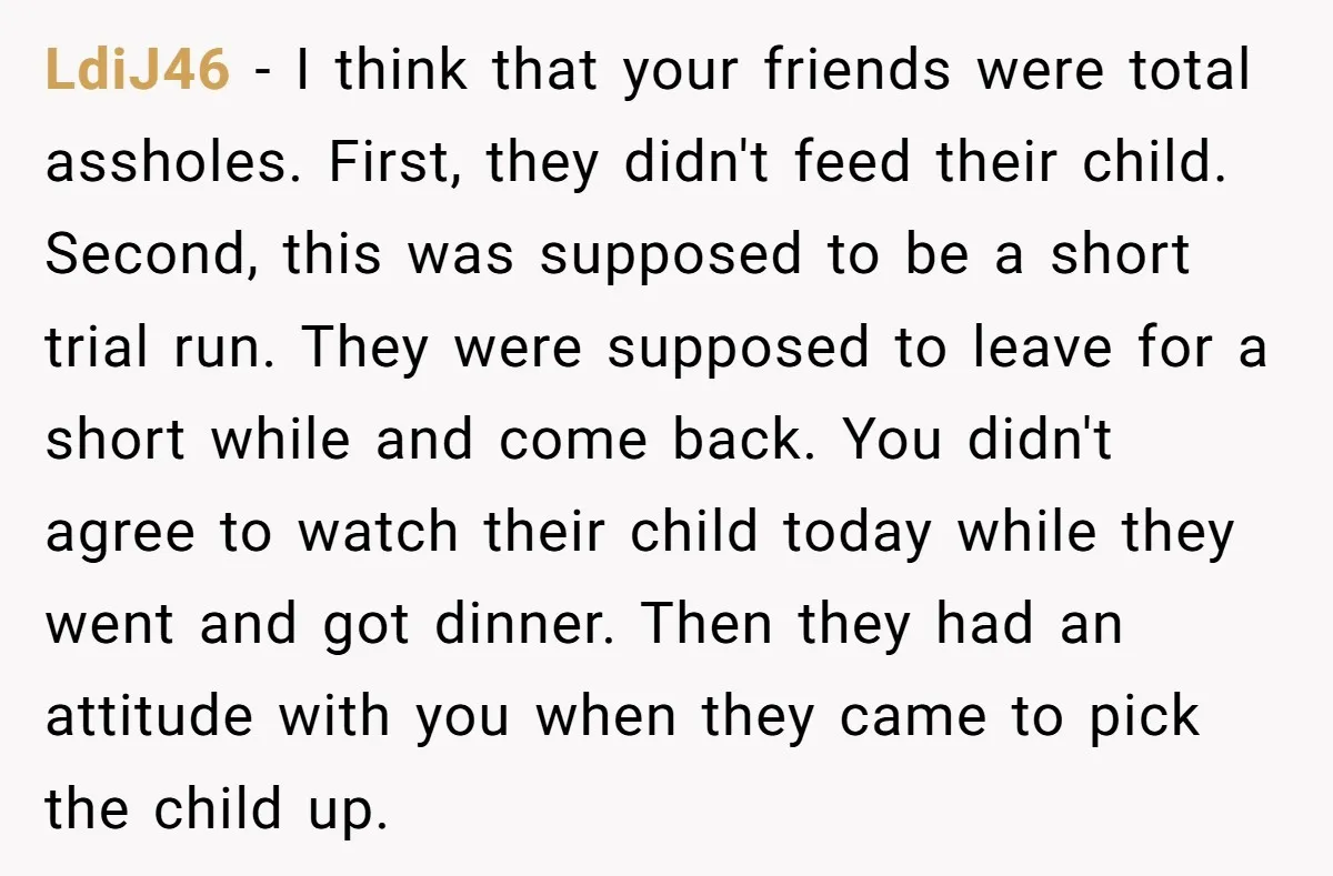 LdiJ46 − I think that your friends were total assholes. First, they didn't feed their child. Second, this was supposed to be a short trial run. They were supposed to...