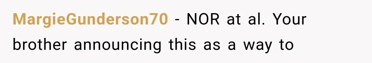 Brother Assumes He Can Use Sister’s Dream Cabin For His Wedding, But She Says No MargieGunderson70 − NOR at al. Your brother announcing this as a way to