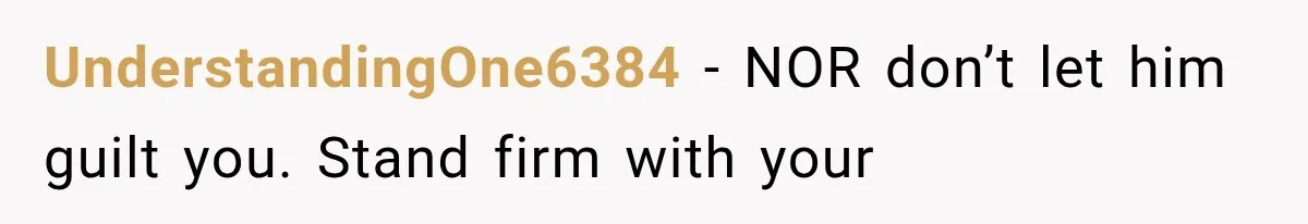 Brother Assumes He Can Use Sister’s Dream Cabin For His Wedding, But She Says No UnderstandingOne6384 − NOR don’t let him guilt you. Stand firm with your