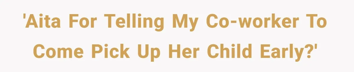 'AITA for telling my co-worker to come pick up her child early?'