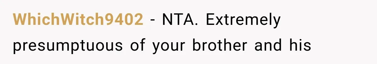 Brother Assumes He Can Use Sister’s Dream Cabin For His Wedding, But She Says No WhichWitch9402 − NTA. Extremely presumptuous of your brother and his