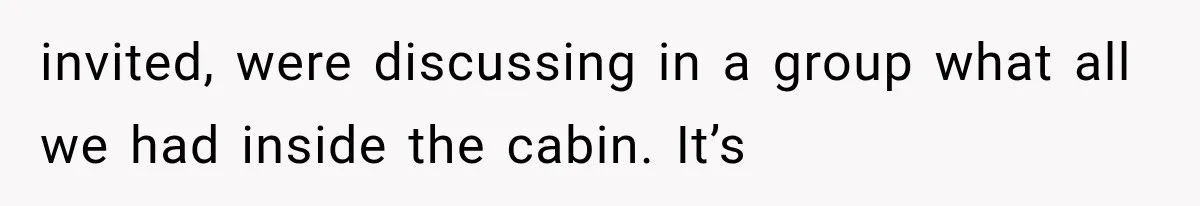 Brother Assumes He Can Use Sister’s Dream Cabin For His Wedding, But She Says No invited, were discussing in a group what all we had inside the cabin. It’s