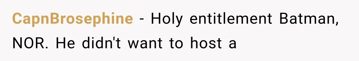 Brother Assumes He Can Use Sister’s Dream Cabin For His Wedding, But She Says No CapnBrosephine − Holy entitlement Batman, NOR. He didn't want to host a