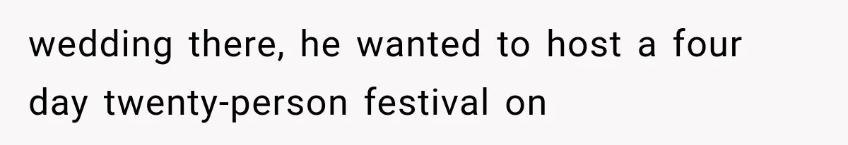 Brother Assumes He Can Use Sister’s Dream Cabin For His Wedding, But She Says No wedding there, he wanted to host a four day twenty-person festival on
