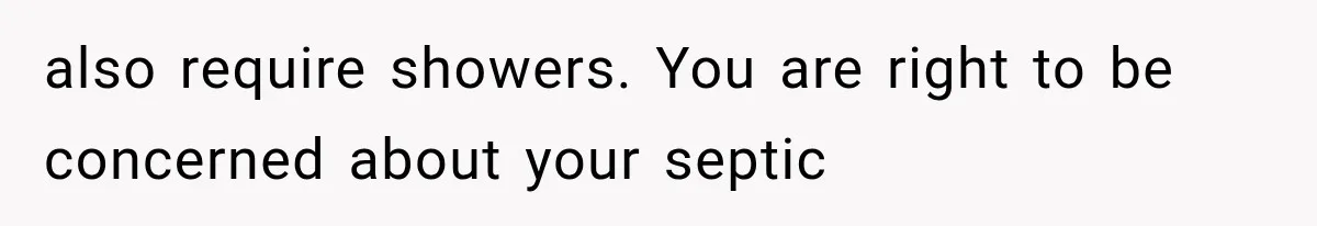Brother Assumes He Can Use Sister’s Dream Cabin For His Wedding, But She Says No also require showers. You are right to be concerned about your septic