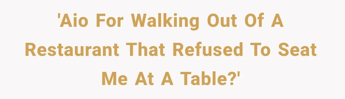 'AIO for walking out of a restaurant that refused to seat me at a table?'