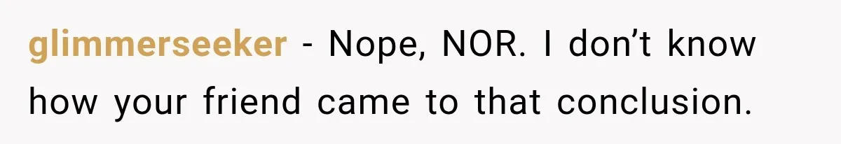 glimmerseeker − Nope, NOR. I don’t know how your friend came to that conclusion.