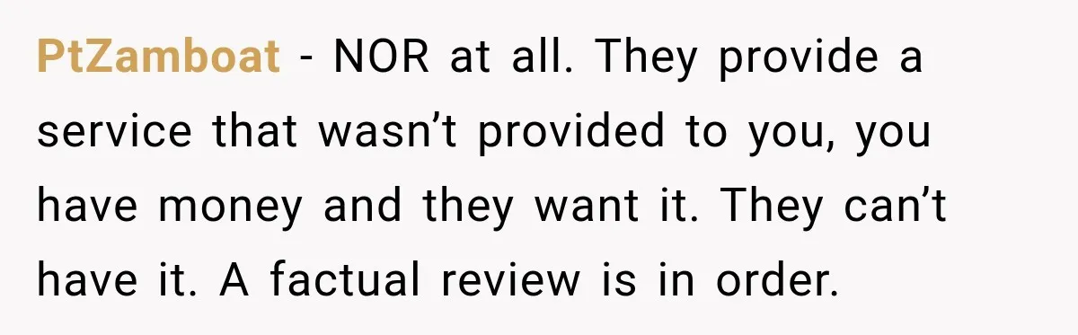 PtZamboat − NOR at all. They provide a service that wasn’t provided to you, you have money and they want it. They can’t have it. A factual review is in...