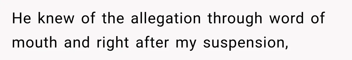 Man Gets Cleared at Work, Then Learns His Friend Lied About Why He Ghosted Him He knew of the allegation through word of mouth and right after my suspension,