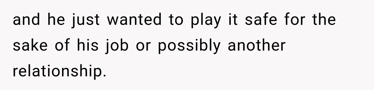 Man Gets Cleared at Work, Then Learns His Friend Lied About Why He Ghosted Him and he just wanted to play it safe for the sake of his job or possibly another relationship.