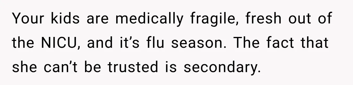MIL Ignores Baby Rules After NICU Twins Arrive, So Parents Finally Take Away Her Privileges Your kids are medically fragile, fresh out of the NICU, and it’s flu season. The fact that she can’t be trusted is secondary.