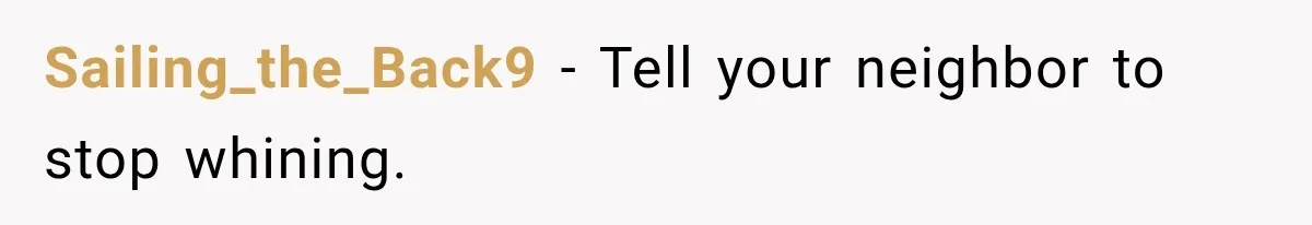 Sailing_the_Back9 − Tell your neighbor to stop whining.