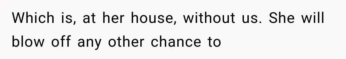 MIL Demands Grandson Visits Her House Only, Then Gets Shocked When Mom Stops Bringing Him Which is, at her house, without us. She will blow off any other chance to