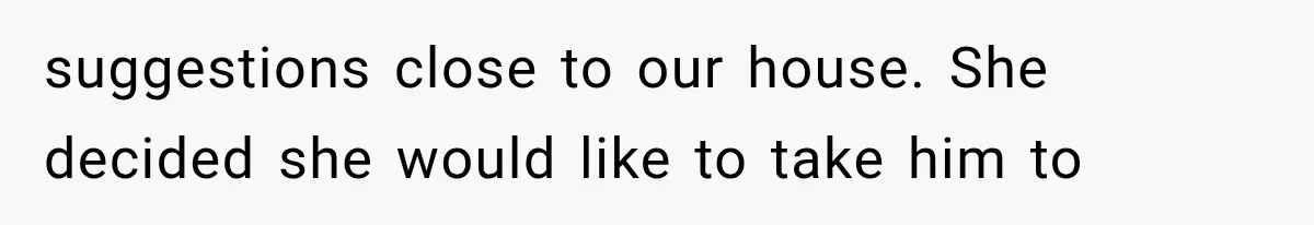 MIL Demands Grandson Visits Her House Only, Then Gets Shocked When Mom Stops Bringing Him suggestions close to our house. She decided she would like to take him to
