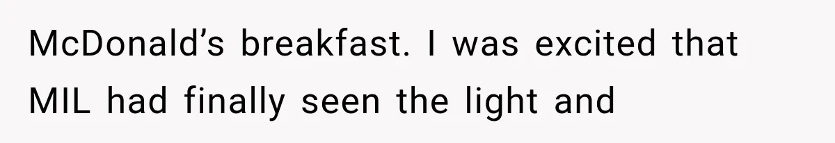 MIL Demands Grandson Visits Her House Only, Then Gets Shocked When Mom Stops Bringing Him McDonald’s breakfast. I was excited that MIL had finally seen the light and