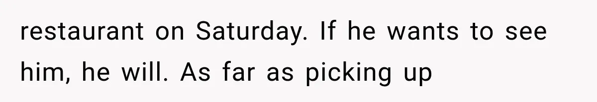 MIL Demands Grandson Visits Her House Only, Then Gets Shocked When Mom Stops Bringing Him restaurant on Saturday. If he wants to see him, he will. As far as picking up