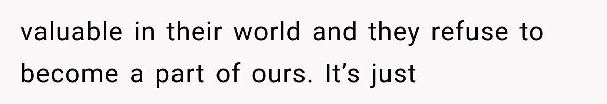 MIL Demands Grandson Visits Her House Only, Then Gets Shocked When Mom Stops Bringing Him valuable in their world and they refuse to become a part of ours. It’s just