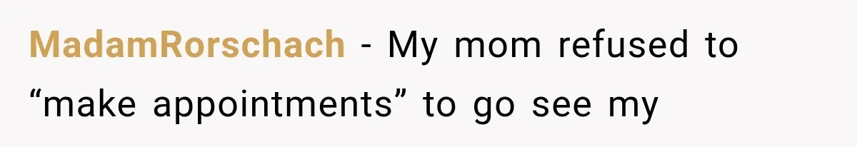 MIL Demands Grandson Visits Her House Only, Then Gets Shocked When Mom Stops Bringing Him MadamRorschach − My mom refused to “make appointments” to go see my