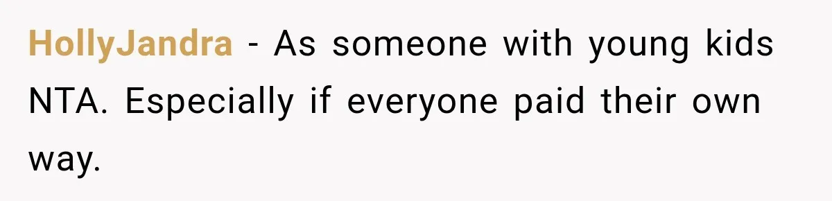 HollyJandra − As someone with young kids NTA. Especially if everyone paid their own way.
