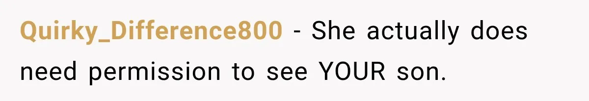 MIL Demands Grandson Visits Her House Only, Then Gets Shocked When Mom Stops Bringing Him Quirky_Difference800 − She actually does need permission to see YOUR son.